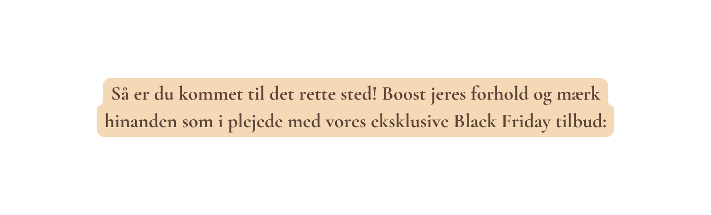 Så er du kommet til det rette sted Boost jeres forhold og mærk hinanden som i plejede med vores eksklusive Black Friday tilbud